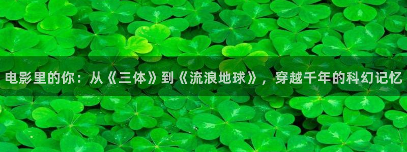 樱桃私人视频：电影里的你：从《三体》到《流浪地球》，穿越千年的科幻记忆